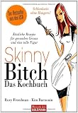 Skinny Bitch - Das Kochbuch: K&ouml;stliche Rezepte f&uuml;r gesunden Genuss und eine tolle Figur - Schlanksein ohne Hungern! - Rory Freedman, Kim Barnouin