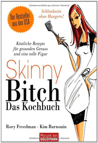 Produkt-Bild: Skinny Bitch - Das Kochbuch: K&ouml;stliche Rezepte f&uuml;r gesunden Genuss und eine tolle Figur - Schlanksein ohne Hungern!