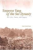 Emperor Yang of the Sui Dynasty: His Life, Times, And Legacy (Suny Series in Chinese Philosophy Ans Culture)