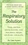 The Respiratory Solution: How to Use Natural Cures to Reverse Respiratory Ailments : Finally, Relief from Asthma, Bronchitis, Mold, Sinus Attacks, Allergies, Sore Throats, cold