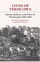 Lives of Their Own: Blacks, Italians, and Poles in Pittsburgh, 1900-1960 (Working Class in American History)