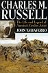 Charles M. Russell: The Life and Legend of America's Cowboy Artist