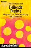 Heilende Punkte - Akupressur zur Selbstbehandlung von Krankheiten - ( alternativ heilen). - Michael Reed Gach, Michael Reed Gach