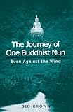 The Journey of One Buddhist Nun: Even Against the Wind