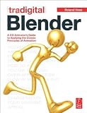 Tradigital Blender: A CG Animator's Guide to Applying the Classical Principles of Animation