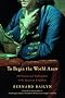 To Begin the World Anew: The Genius and Ambiguities of the American Founders To Begin the World Anew: The Genius and Ambiguities of the American Founders