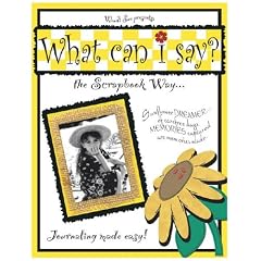 What Can I Say?: The Scrapbook Way...Journaling Made Easy!