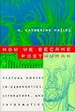 How We Became Posthuman: Virtual Bodies in Cybernetics, Literature and Informatics