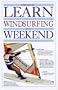 Learn Windsurfing in a Weekend (Learn in a Weekend Series)