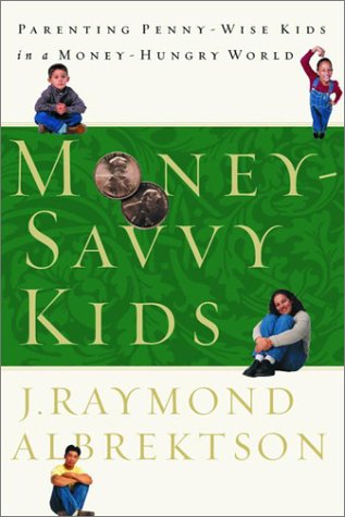 Money-Savvy Kids: Parenting Penny-Wise Kids in a Money-Hungry World