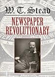 W.T. Stead : newspaper revolutionary