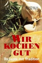 Wir kochen gut: Rezepte mit Tradition