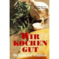 Wir kochen gut: Rezepte mit Tradition