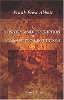 A History and Description of Roman Political Institutions