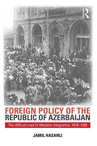 Foreign Policy of the Republic of Azerbaijan: The Difficult Road to Western Integration, 1918-1920 (Studies of Central Asia and the Caucasus)