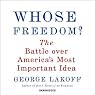 Whose Freedom?: The Battle Over America's Most Important Idea