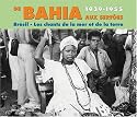 De Bahia Aux Sertoes : Br&eacute;sil : Les Chants De La Mer Et De La Terre (1939-1955)