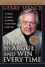 How to Argue & Win Every Time: At Home, At Work, In Court, Everywhere, Everyday