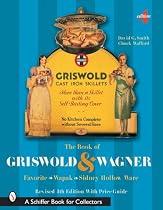 The Book of Griswold & Wagner: Favorite * Wapak * Sidney Hollow Ware (Schiffer Book for Collectors)