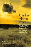 On the Home Front: The Cold War Legacy of the Hanford Nuclear Site
