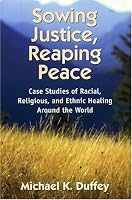 Sowing Justice, Reaping Peace: Case Studies of Racial, Religious, and Ethnic Healing Around the World