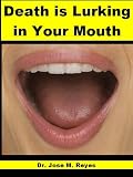 Death is Lurking in Your Mouth: Focus on Your Teeth to Prevent, Cure or Alleviate Arthritis, Cancer, Cardiovascular, and other Chronic, Autoimmune, or Degenerative Diseases.