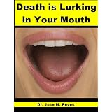 Death is Lurking in Your Mouth: Focus on Your Teeth to Prevent, Cure or Alleviate Arthritis, Cancer, Cardiovascular, and other Chronic, Autoimmune, or Degenerative Diseases.