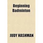 Beginning Badminton by JUDY HASHMAN