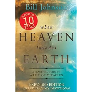 When Heaven Invades Earth Expanded Edition: A Practical Guide to a Life of Miracles