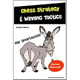 Chess Strategy & Tactics for SmartAsses! - Everything You Need to Know about Playing and Winning Chess (Chess Strategy and Tactics)