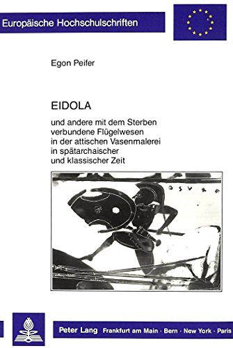 Eidola: und andere mit dem Sterben verbundene Flügelwesen in der attischen Vasenmalerei in spätarchaischer und klassischer Zeit (Europäische ... Universitaires Européennes) (German Edition)
