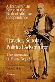 Traveler, scholar, political adventurer : a Transylvanian Baron at the birth of Albanian independence : the memoirs of Baron Franz Nopcsa