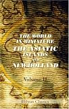 The World in Miniature. The Asiatic Islands and New Holland: Being a Description of the Manners, Customs, Character, and State of Society of the Various Tribes by Which They Are Inhabited. Volume 2