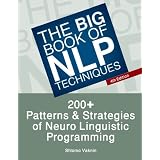 The Big Book Of NLP Techniques: 200+ Patterns & Strategies of Neuro Linguistic Programming