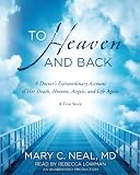 To Heaven and Back: A Doctors Extraordinary Account of Her Death, Heaven, Angels, and Life Again: A True Story