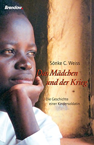 Das Mädchen und der Krieg: Die Geschichte einer Kindersoldatin (German Edition)