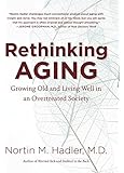 Rethinking Aging: Growing Old and Living Well in an Overtreated Society