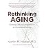 Rethinking Aging: Growing Old and Living Well in an Overtreated Society