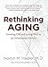 Rethinking Aging: Growing Old and Living Well in an Overtreated Society