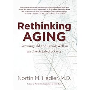Rethinking Aging: Growing Old and Living Well in an Overtreated Society