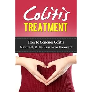Colitis Management: How To Conquer Colitis Naturally & Be Pain Free For Life (Healthy Digestion, Digestive Disorders, Digestive Ailments)