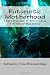 Futuristic Motherhood: Alternative Visions of Mothering (Volume 1)