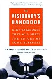 Visionarys Handbook : Nine Paradoxes That Will Shape the Future of Your Business