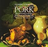 Classic Cooking With Pork: 100 Luscious Ways to Prepare Today's Lean and Healthy Pork