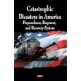 Catastrophic Disasters in America: Preparedness, Response, and Recovery System