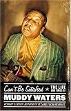 Can`t Be Satisfied: The Life and Times of Muddy Waters