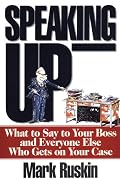 Speaking Up: What to Say to Your Boss and Everyone Else Who Gets on Your Case