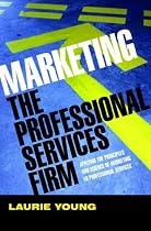 Marketing the Professional Services Firm: Applying the Principles and the Science of Marketing to the Professions