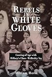 Rebels in White Gloves: Coming of Age with the Wellesley Class of '69