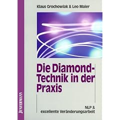 Die Diamond-Technik in der Praxis: Wie man Probleme aufl�st, die man bisher nur l�sen wollte. NLP und exzellente Ver�nderungsarbeit